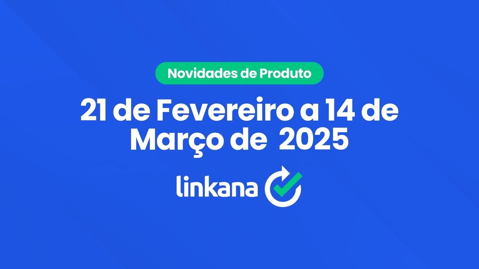 21 de Fevereiro a 14 de Março de 2025